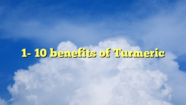 1- 10 benefits of Turmeric