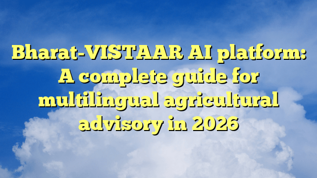 Bharat-VISTAAR AI platform: A complete guide for multilingual agricultural advisory in 2026