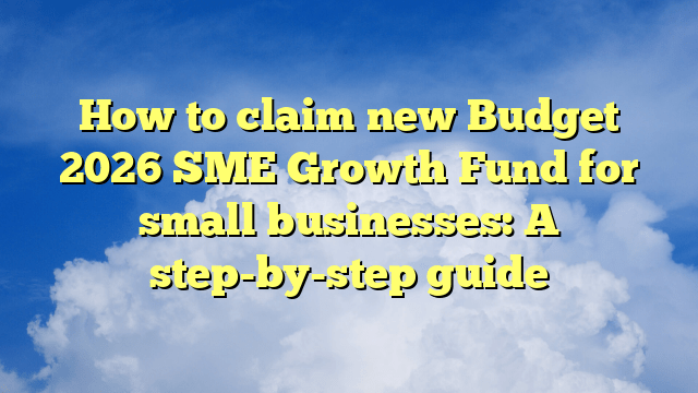 How to claim new Budget 2026 SME Growth Fund for small businesses: A step-by-step guide