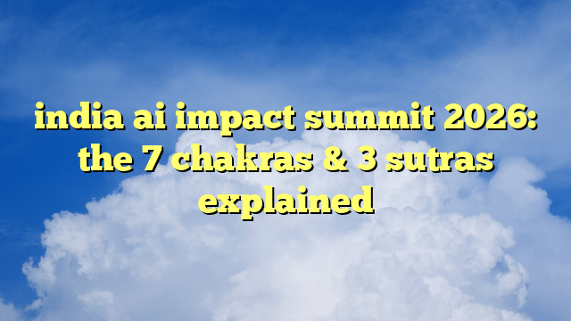 india ai impact summit 2026: the 7 chakras & 3 sutras explained